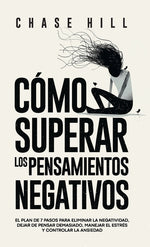Book cover for Cómo superar los pensamientos negativos: El plan de 7 pasos para eliminar la negatividad, dejar de pensar demasiado, manejar el estrés y controlar la