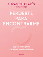 Book cover for Perderte Para Encontrarme: Supera Una Ruptura Y Vuelve a Enamorarte de Ti / Lose You to Find Me