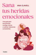 Book cover for Sana Tus Heridas Emocionales: Una Guía Para Encontrarte Contigo Misma Y Cultivar Relaciones Conscientes / Heal Your Emotional Wounds