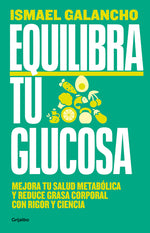 Book cover for Equilibra Tu Glucosa: Mejora Tu Salud Metabólica Y Reduce Grasa Corporal / Balance Your Glucose. Improve Your Metabolic Health