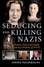 Book cover for Seducing and Killing Nazis: Hannie, Truus and Freddie: Dutch Resistance Heroines of WWII Volume 1