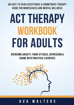 Book cover for ACT Therapy Workbook For Adults: An Easy-to-Read Acceptance & Commitment Therapy Guide for Mindfulness and Mental Wellness Overcome Anxiety, Panic Att