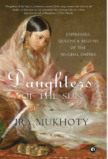 Book cover for Daughters of the Sun: Empresses, Queens and Begums of the Mughal Empire