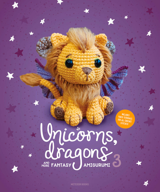 Book cover for Unicorns, Dragons and More Fantasy Amigurumi 3: Bring 14 Wondrous Characters to Life!
