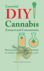 Book cover for Essential DIY Cannabis Extracts and Concentrates: Practical guide to original methods for marijuana extracts, oils and concentrates
