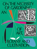 Book cover for On the Necessity of Gardening: An ABC of Art, Botany and Cultivation