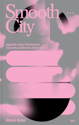 Book cover for Smooth City: Against Urban Perfection, Towards Collective Alternatives