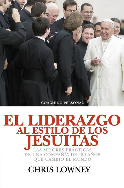 Book cover for El Liderazgo Al Estilo de Los Jesuitas: Las mejores prácticas de una compañía de 450 años que cambió el mundo