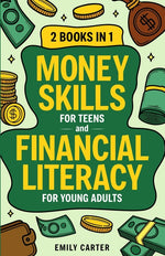 Book cover for Money Skills for Teens and Financial Literacy for Young Adults: 2 Books in 1 - Learn Successful Money Management and Personal Finance Skills to Go Fro