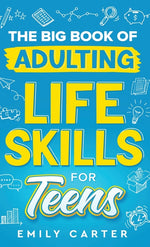 Book cover for Big Book of Adulting Life Skills for Teens: A Complete Guide to All the Crucial Life Skills They Don't Teach You in School for Teenagers