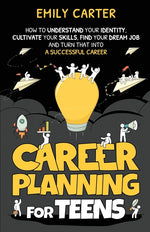 Book cover for Career Planning for Teens: How to Understand Your Identity, Cultivate Your Skills, Find Your Dream Job, and Turn That Into a Successful Career