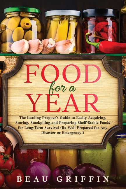 Book cover for Food for a Year: The Leading Prepper's Guide to Easily Acquiring, Storing, Stockpiling and Preparing Shelf-Stable Foods for Long-Term S
