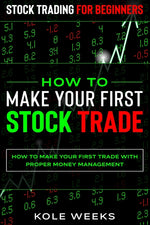 Book cover for Stock Trading For Beginners: HOW TO MAKE YOUR FIRST STOCK TRADE - How To Make Your First Trade With Proper Money Management