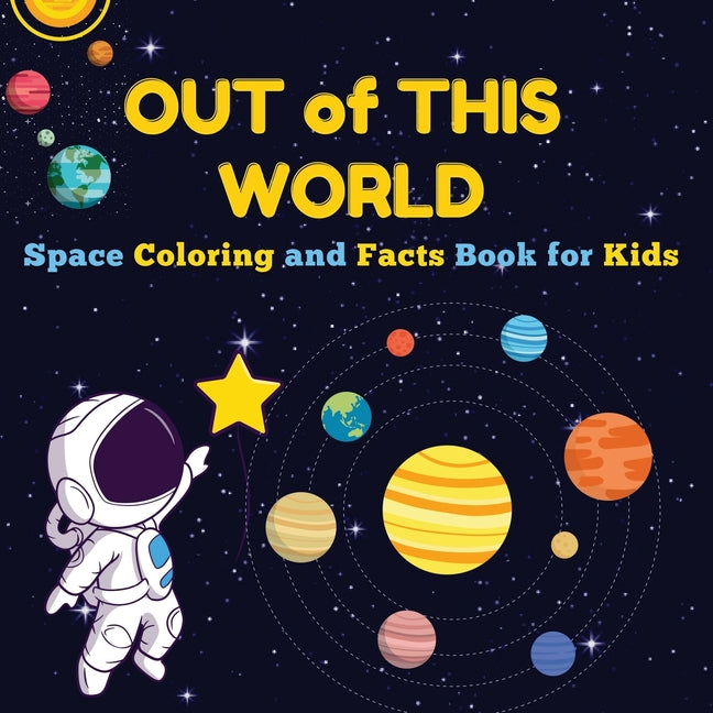 Book cover for Out of This World: Space Coloring and Facts Book for Kids Discover Planets, Rockets, and Stars with Fun Coloring Pages and Fascinating Space Facts! (S