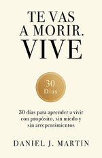 Book cover for Te vas a morir. Vive: 30 días para aprender a vivir con propósito, sin miedo y sin arrepentimientos