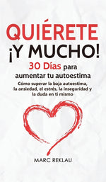 Book cover for Quiérete ¡Y MUCHO!: 30 Días para aumentar tu autoestima. Cómo superar la baja autoestima, la ansiedad, el estrés, la inseguridad y la duda en ti mismo