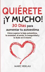 Book cover for Quiérete ¡Y MUCHO!: 30 Días para aumentar tu autoestima. Cómo superar la baja autoestima, la ansiedad, el estrés, la inseguridad y la duda en ti mismo