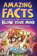 Book cover for Amazing Facts to Blow Your Mind: Bizarre and Brilliant Facts about History, Science, Pop Culture, and much more!