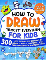 Book cover for How to Draw "Almost" Everything for Kids: 300 Cute Step-By-Step Drawings of Animals, Insects, Dinosaurs, Space, Fastfood and Other Amazing Stuff!