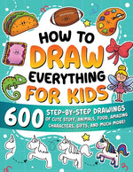 Book cover for How to Draw Everything for Kids: 600 Step-by-Step Drawings of Cute Stuff, Animals, Food, Amazing Characters, Gifts, and Much More!