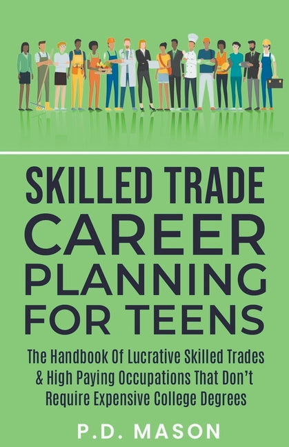 Book cover for Skilled Trade Career Planning For Teens: The Handbook Of Lucrative Skilled Trades & High Paying Occupations That Don't Require Expensive College Degre