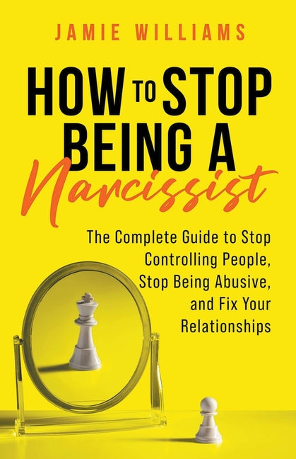 Book cover for How to Stop Being a Narcissist: The Complete Guide to Stop Controlling People, Stop Being Abusive, and Fix Your Relationships