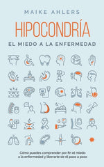 Book cover for Hipocondría, el miedo a la enfermedad: Cómo puedes comprender por fin el miedo a la enfermedad y liberarte de él paso a paso