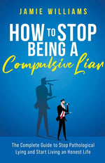 Book cover for How To Stop Being a Compulsive Liar: The Complete Guide to Stop Pathological Lying and Start Living an Honest Life