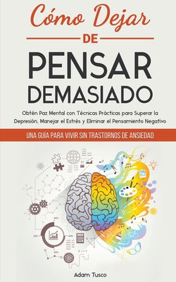 Book cover for Cómo Dejar de Pensar Demasiado: Una Guía para Vivir sin Trastornos de Ansiedad. Obtén Paz Mental con Técnicas Prácticas para Superar la Depresión, Man