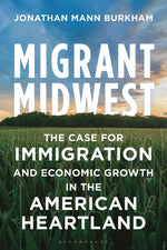 Book cover for Migrant Midwest: The Case for Immigration and Economic Growth in the American Heartland