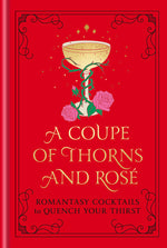 Book cover for Coupe of Thorns and Rosé: Romantasy Cocktails to Quench Your Thirst: A Cocktail Recipe Book