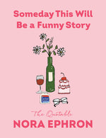 Book cover for Someday This Will Be a Funny Story: The Quotable Nora Ephron