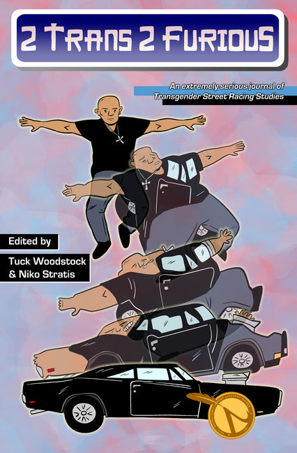 Book cover for 2 Trans 2 Furious: An Extremely Serious Journal of Transgender Street Racing Studies