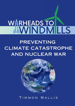 Book cover for Warheads to Windmills: Preventing Climate Catastrophe and Nuclear War