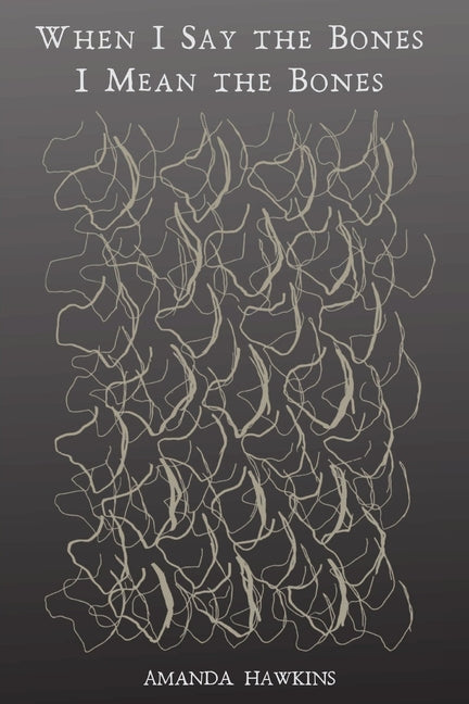 Book cover for When I Say the Bones I Mean the Bones