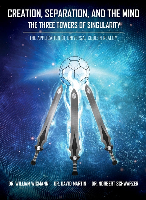 Book cover for Creation, Separation, and the Mind - The Three Towers of Singularity: The Application of Universal Code in Reality
