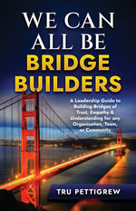 Book cover for We Can All Be Bridge Builders: A Leadership Guide to Building Bridges of Trust, Empathy & Understanding for any Organization, Team, or Community
