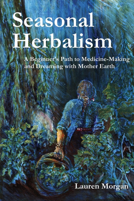 Book cover for Seasonal Herbalism: A Beginner's Path to Medicine Making and Dreaming with Mother Earth