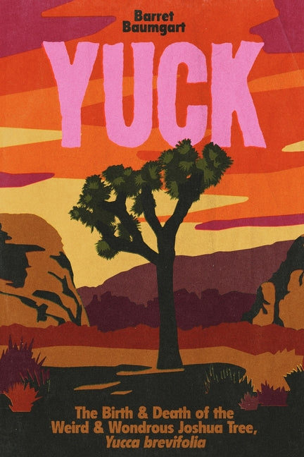 Book cover for Yuck: The Birth & Death of the Weird & Wondrous Joshua Tree, Yucca brevifolia