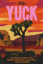 Book cover for Yuck: The Birth & Death of the Weird & Wondrous Joshua Tree, Yucca brevifolia