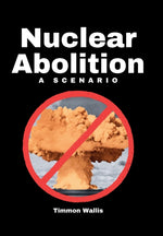 Book cover for Nuclear Abolition A Scenario