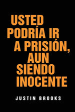 Book cover for Usted Podría Ir A Prisión, Aun Siendo Inocente