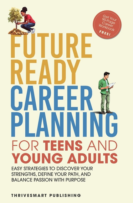 Book cover for Future Ready Career Planning for Teens and Young Adults: Easy strategies to discover your strengths, define your path, and balance passion with purpos