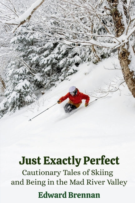 Book cover for Just Exactly Perfect: Cautionary Tales of Skiing and Being in the Mad River Valley: Cautionary Tales of Skiing and Being in the Mad River Valley, Caut