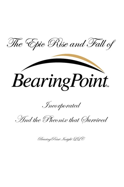 Book cover for Epic Rise and Fall of BearingPoint Inc.: And the Phoenix that Survived