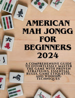 Book cover for American Mahjong for Beginners 2024: A Comprehensive Guide to Effortlessly Master the Game with Proven Strategies, Essential Rules, Game Etiquette, an