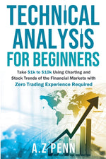 Book cover for Technical Analysis for Beginners: Take $1k to $10k Using Charting and Stock Trends of the Financial Markets with Zero Trading Experience Required