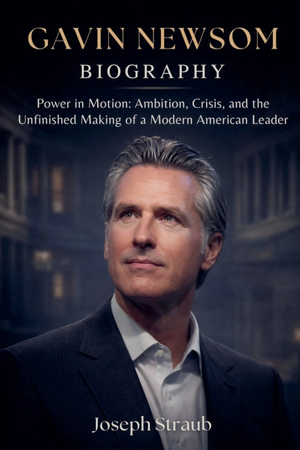 Book cover for Gavin Newsom Biography: Power in Motion: Ambition, Crisis, and the Unfinished Making of a Modern American Leader