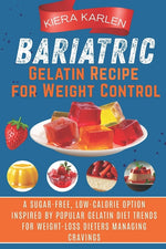 Book cover for Bariatric Gelatin Recipe for Weight Control: A Sugar-Free, Low-Calorie Option Inspired by Popular Gelatin Diet Trends for Weight-Loss Dieters Managing