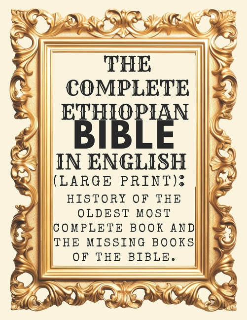 Book cover for Complete Ethiopian Bible In English (Large Print): History Of The Oldest Most Complete Book And The Missing Books Of The Bible.